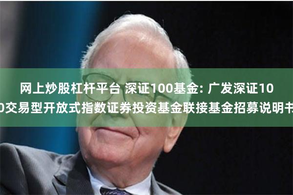 网上炒股杠杆平台 深证100基金: 广发深证100交易型开放式指数证券投资基金联接基金招募说明书