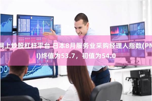 网上炒股杠杆平台 日本8月服务业采购经理人指数(PMI)终值为53.7，初值为54.0