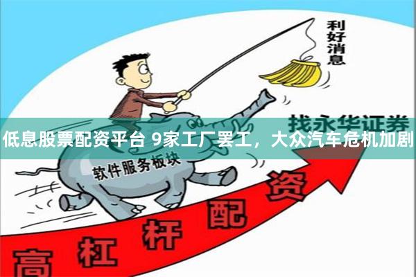 低息股票配资平台 9家工厂罢工，大众汽车危机加剧