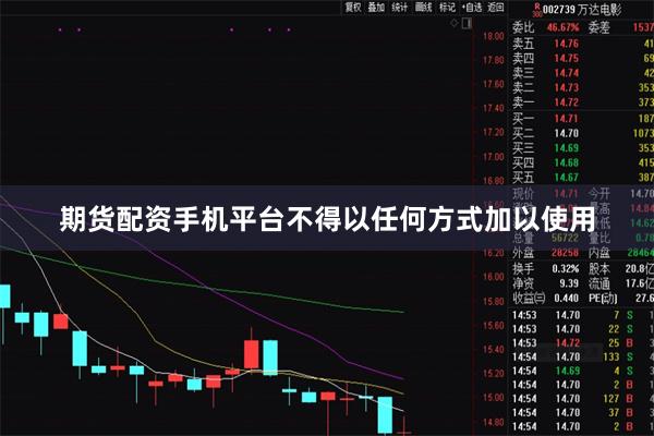 期货配资手机平台不得以任何方式加以使用