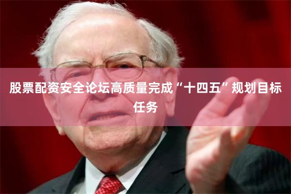 股票配资安全论坛高质量完成“十四五”规划目标任务