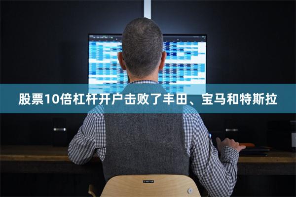 股票10倍杠杆开户击败了丰田、宝马和特斯拉