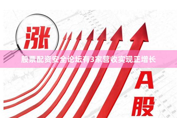 股票配资安全论坛有3家营收实现正增长