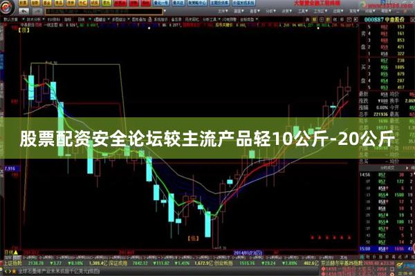 股票配资安全论坛较主流产品轻10公斤-20公斤
